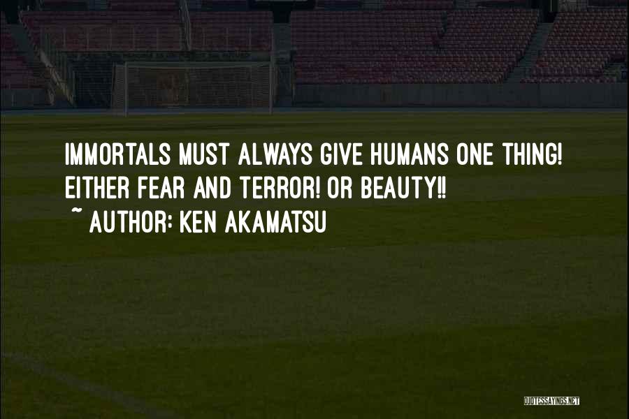 Ken Akamatsu Quotes: Immortals Must Always Give Humans One Thing! Either Fear And Terror! Or Beauty!!