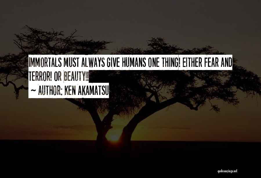 Ken Akamatsu Quotes: Immortals Must Always Give Humans One Thing! Either Fear And Terror! Or Beauty!!