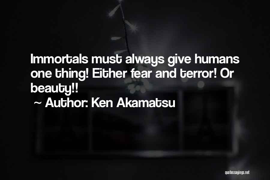 Ken Akamatsu Quotes: Immortals Must Always Give Humans One Thing! Either Fear And Terror! Or Beauty!!