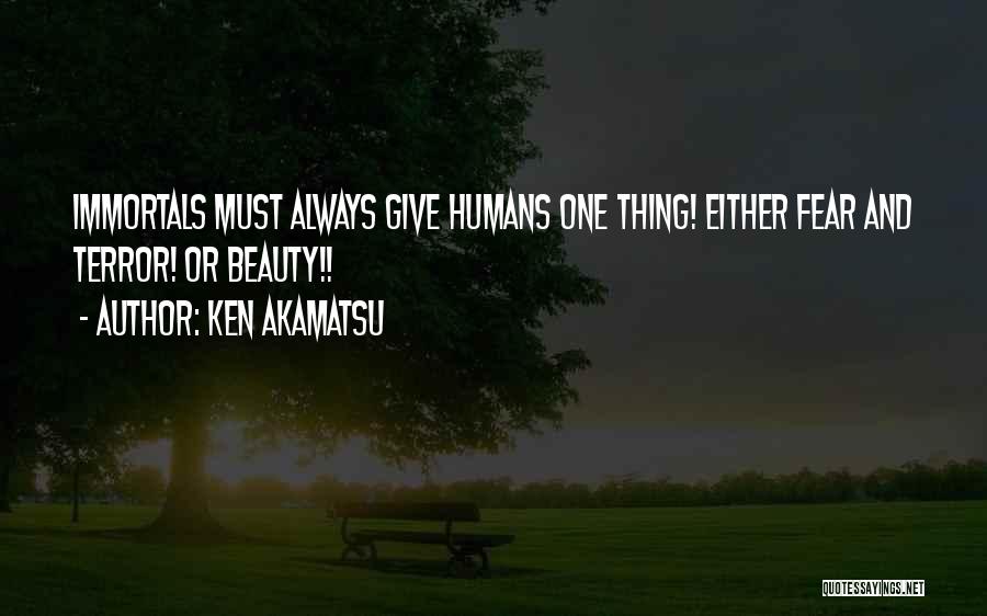 Ken Akamatsu Quotes: Immortals Must Always Give Humans One Thing! Either Fear And Terror! Or Beauty!!