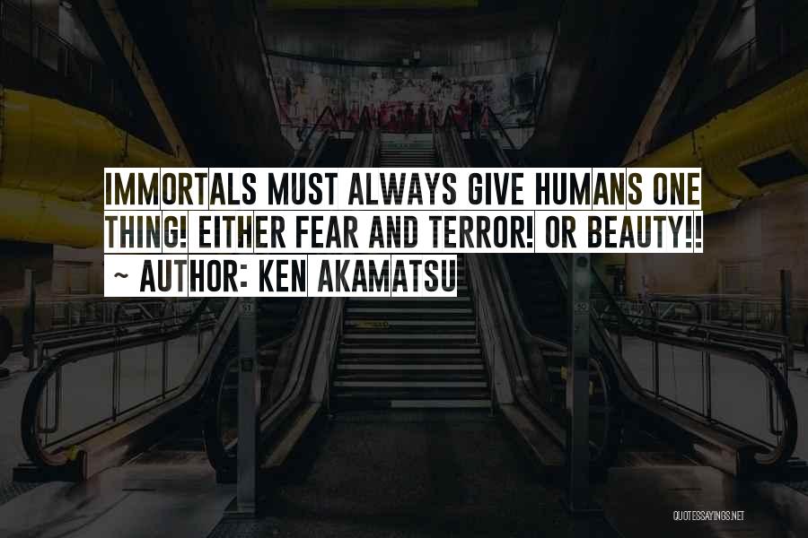 Ken Akamatsu Quotes: Immortals Must Always Give Humans One Thing! Either Fear And Terror! Or Beauty!!