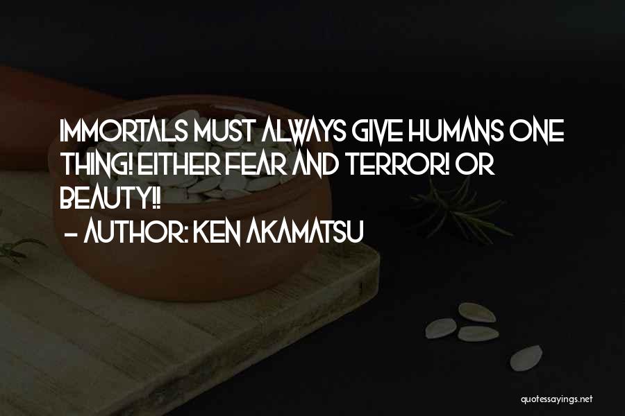 Ken Akamatsu Quotes: Immortals Must Always Give Humans One Thing! Either Fear And Terror! Or Beauty!!