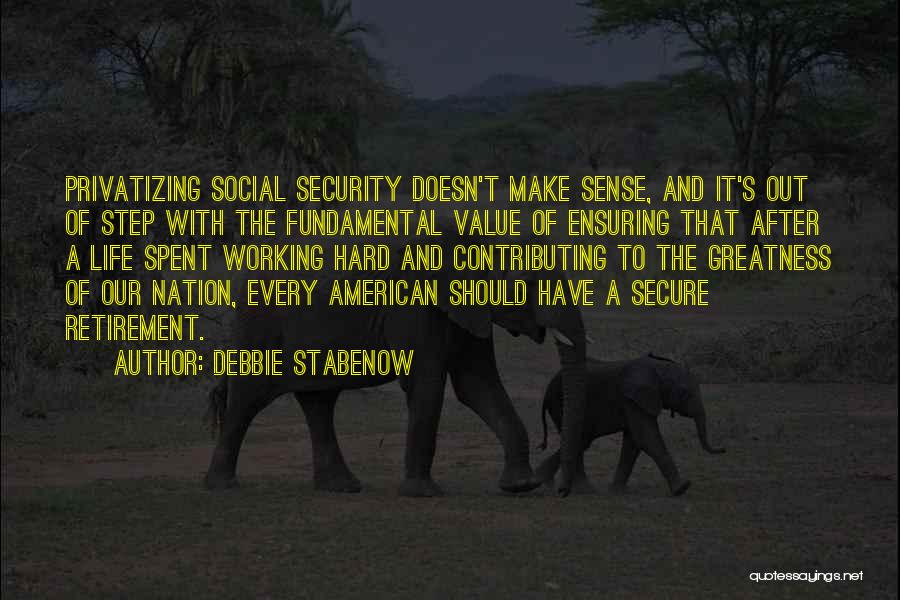 Debbie Stabenow Quotes: Privatizing Social Security Doesn't Make Sense, And It's Out Of Step With The Fundamental Value Of Ensuring That After A