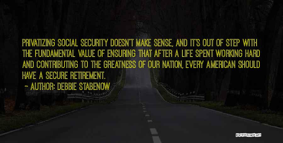 Debbie Stabenow Quotes: Privatizing Social Security Doesn't Make Sense, And It's Out Of Step With The Fundamental Value Of Ensuring That After A