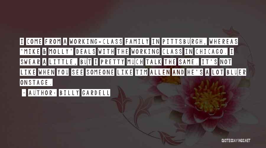 Billy Gardell Quotes: I Come From A Working-class Family In Pittsburgh, Whereas 'mike & Molly' Deals With The Working Class In Chicago. I