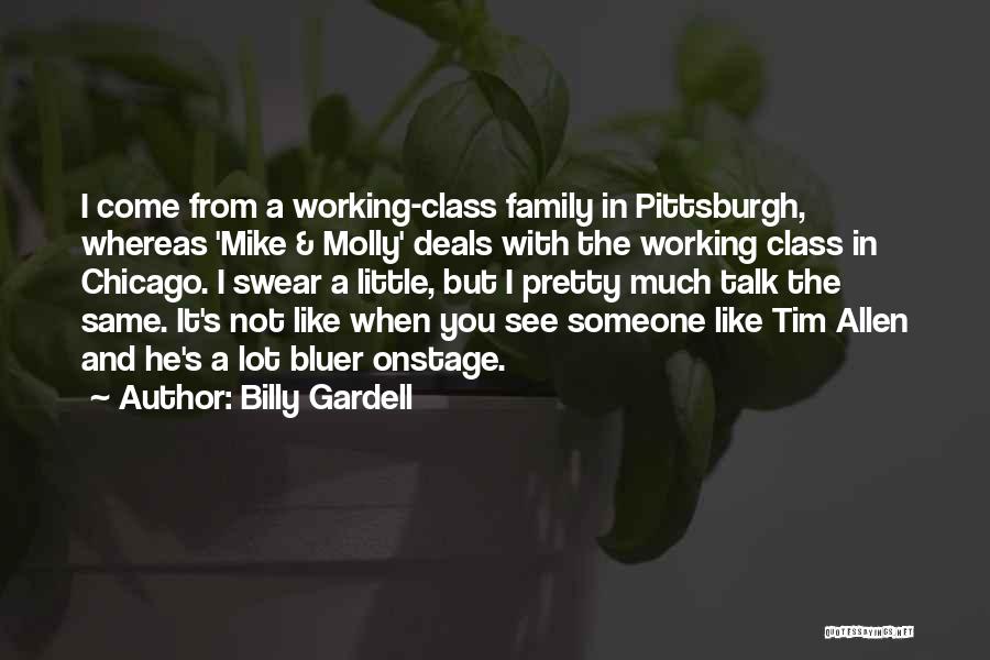 Billy Gardell Quotes: I Come From A Working-class Family In Pittsburgh, Whereas 'mike & Molly' Deals With The Working Class In Chicago. I