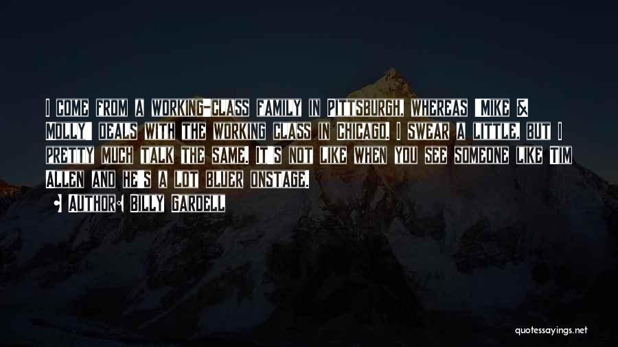 Billy Gardell Quotes: I Come From A Working-class Family In Pittsburgh, Whereas 'mike & Molly' Deals With The Working Class In Chicago. I
