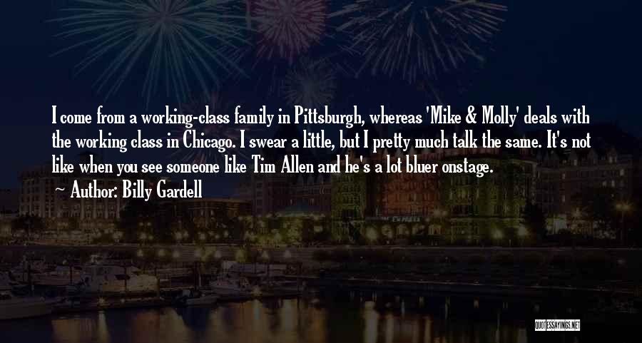 Billy Gardell Quotes: I Come From A Working-class Family In Pittsburgh, Whereas 'mike & Molly' Deals With The Working Class In Chicago. I