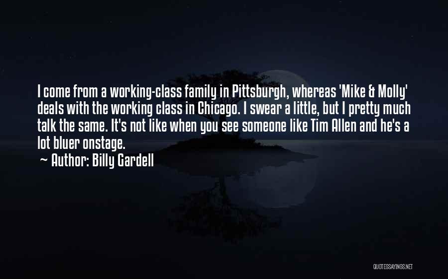 Billy Gardell Quotes: I Come From A Working-class Family In Pittsburgh, Whereas 'mike & Molly' Deals With The Working Class In Chicago. I