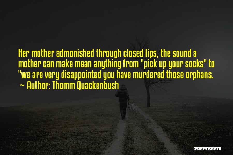 Thomm Quackenbush Quotes: Her Mother Admonished Through Closed Lips, The Sound A Mother Can Make Mean Anything From Pick Up Your Socks To