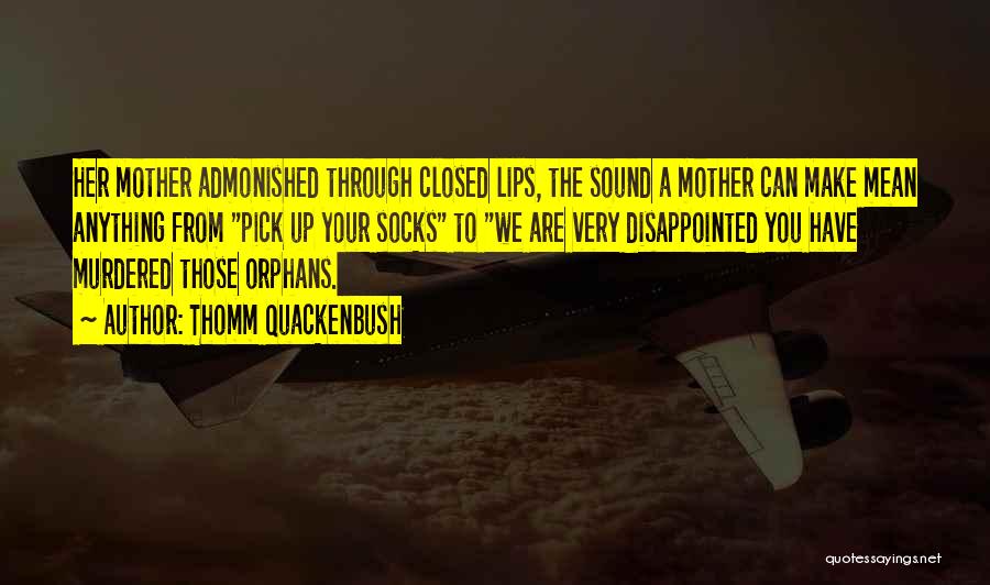 Thomm Quackenbush Quotes: Her Mother Admonished Through Closed Lips, The Sound A Mother Can Make Mean Anything From Pick Up Your Socks To