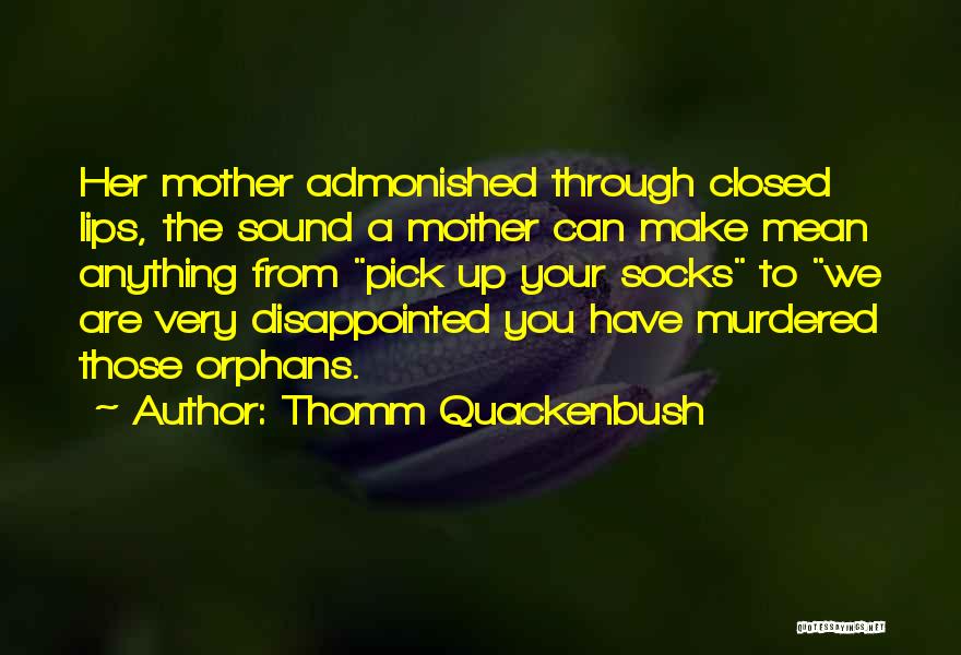 Thomm Quackenbush Quotes: Her Mother Admonished Through Closed Lips, The Sound A Mother Can Make Mean Anything From Pick Up Your Socks To