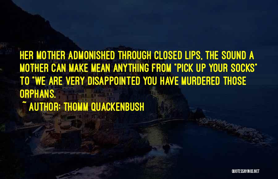 Thomm Quackenbush Quotes: Her Mother Admonished Through Closed Lips, The Sound A Mother Can Make Mean Anything From Pick Up Your Socks To