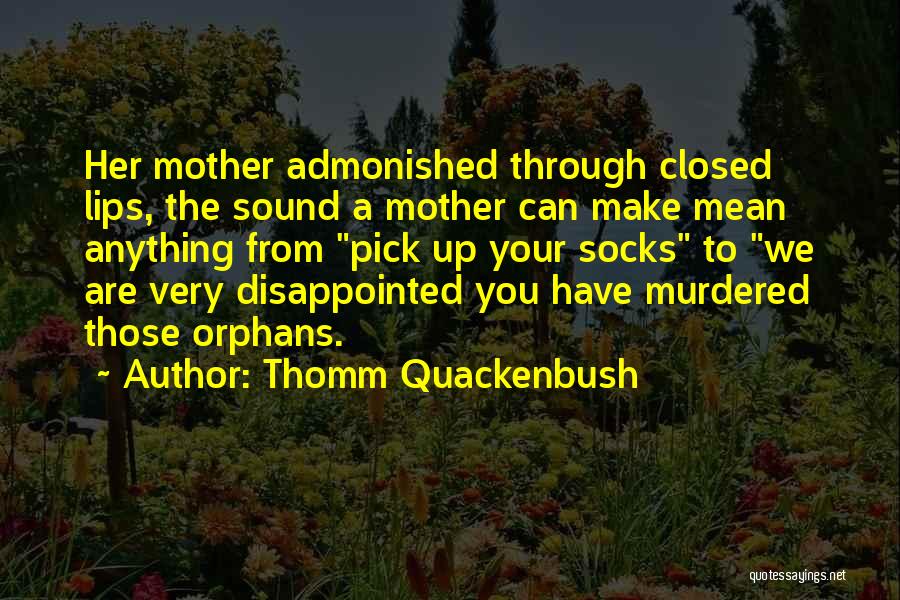 Thomm Quackenbush Quotes: Her Mother Admonished Through Closed Lips, The Sound A Mother Can Make Mean Anything From Pick Up Your Socks To