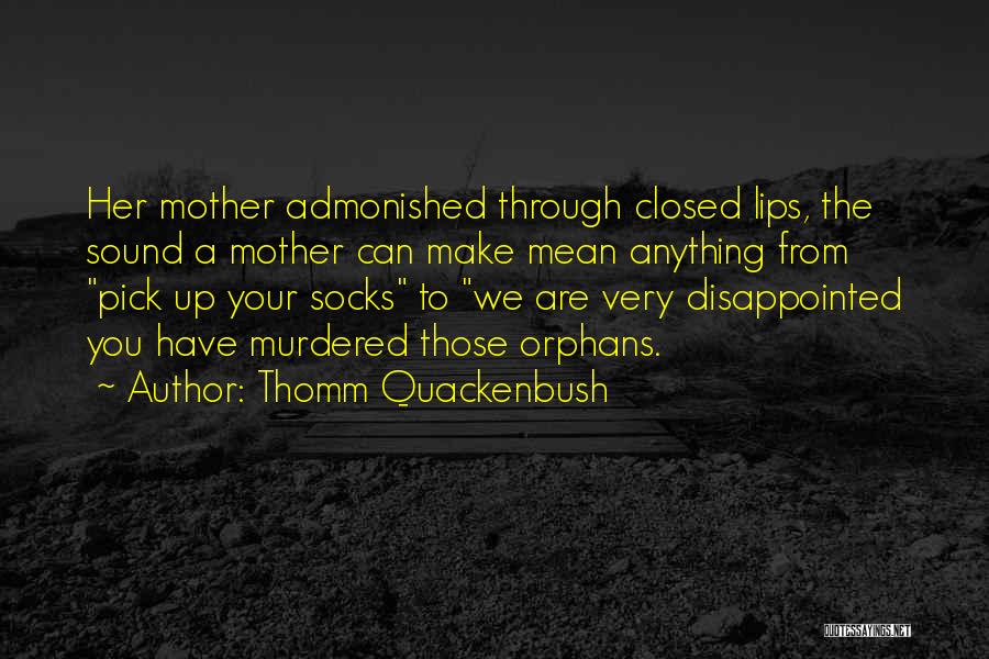 Thomm Quackenbush Quotes: Her Mother Admonished Through Closed Lips, The Sound A Mother Can Make Mean Anything From Pick Up Your Socks To