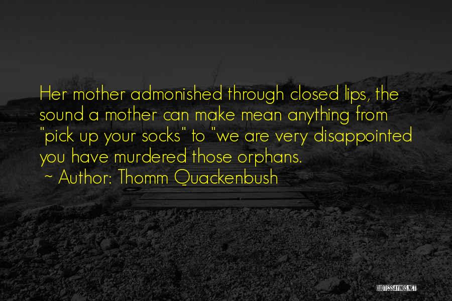 Thomm Quackenbush Quotes: Her Mother Admonished Through Closed Lips, The Sound A Mother Can Make Mean Anything From Pick Up Your Socks To