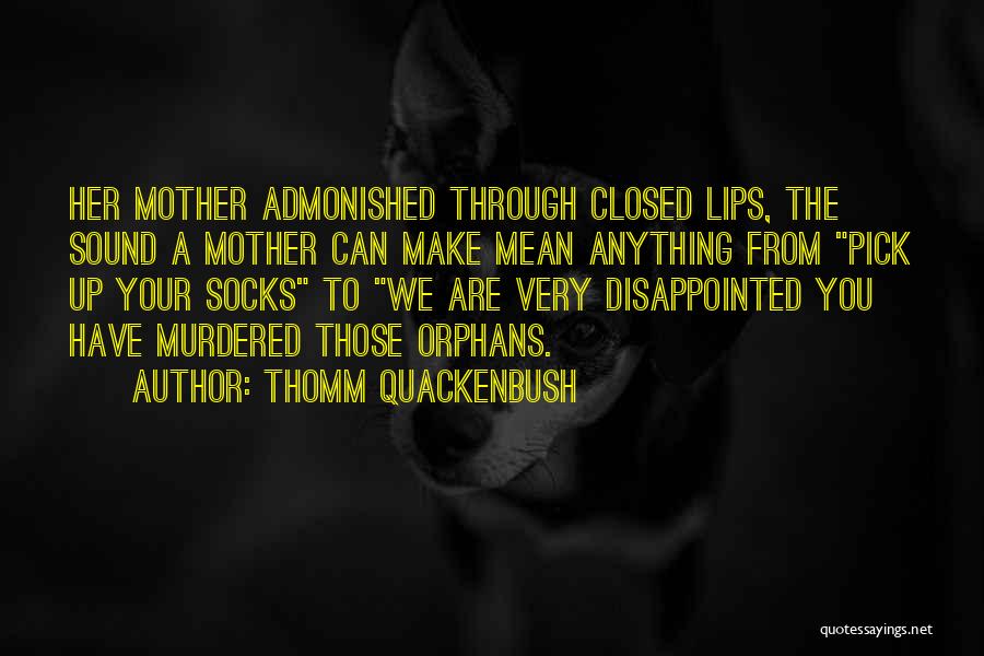 Thomm Quackenbush Quotes: Her Mother Admonished Through Closed Lips, The Sound A Mother Can Make Mean Anything From Pick Up Your Socks To