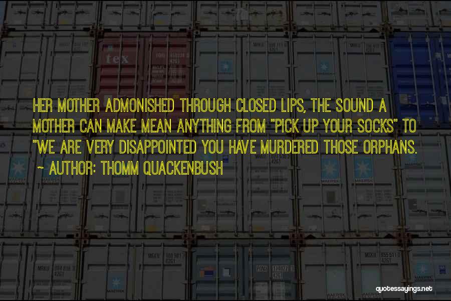 Thomm Quackenbush Quotes: Her Mother Admonished Through Closed Lips, The Sound A Mother Can Make Mean Anything From Pick Up Your Socks To