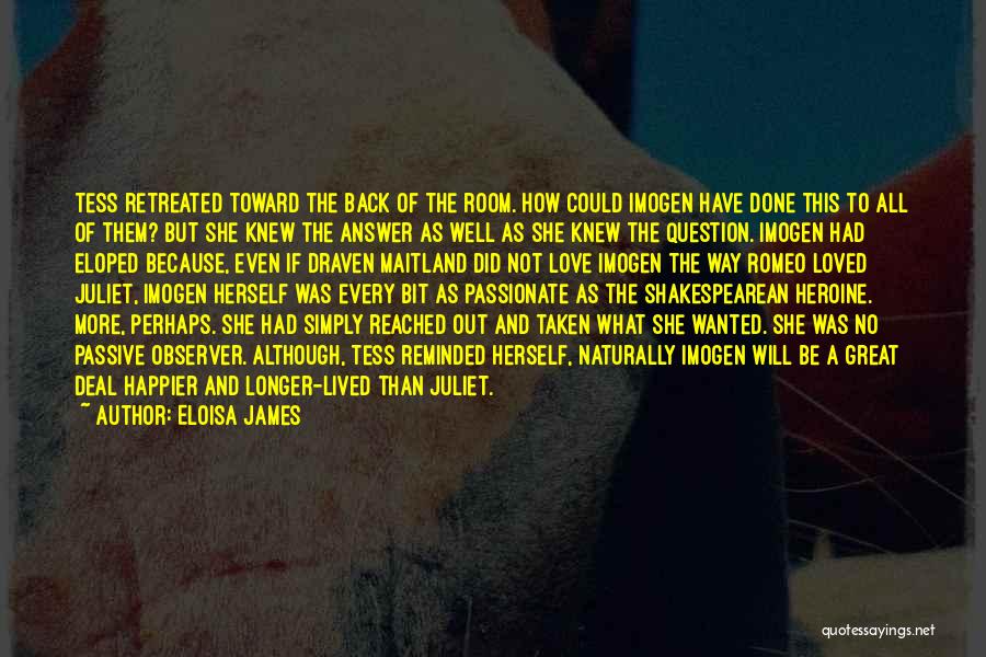 Eloisa James Quotes: Tess Retreated Toward The Back Of The Room. How Could Imogen Have Done This To All Of Them? But She