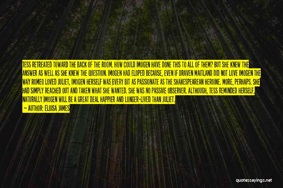 Eloisa James Quotes: Tess Retreated Toward The Back Of The Room. How Could Imogen Have Done This To All Of Them? But She