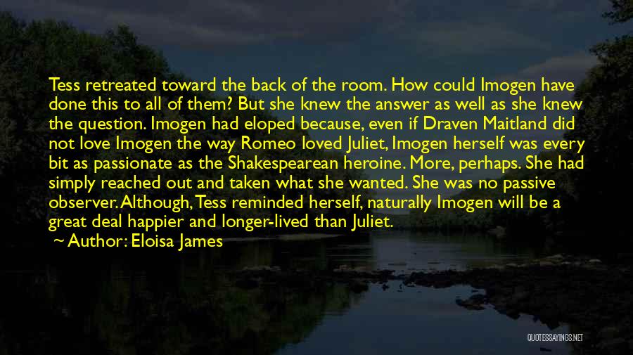 Eloisa James Quotes: Tess Retreated Toward The Back Of The Room. How Could Imogen Have Done This To All Of Them? But She