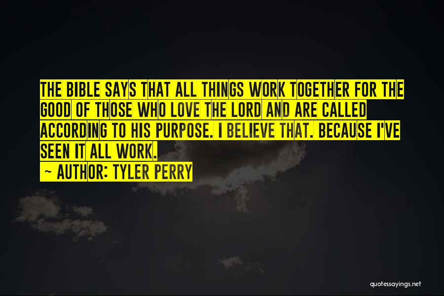 Tyler Perry Quotes: The Bible Says That All Things Work Together For The Good Of Those Who Love The Lord And Are Called