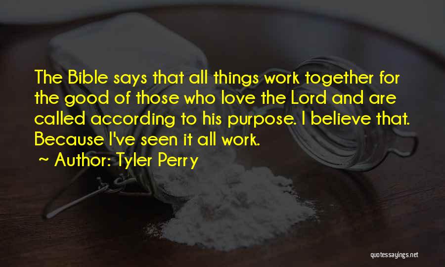 Tyler Perry Quotes: The Bible Says That All Things Work Together For The Good Of Those Who Love The Lord And Are Called