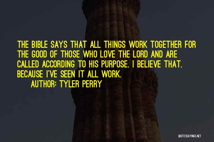 Tyler Perry Quotes: The Bible Says That All Things Work Together For The Good Of Those Who Love The Lord And Are Called