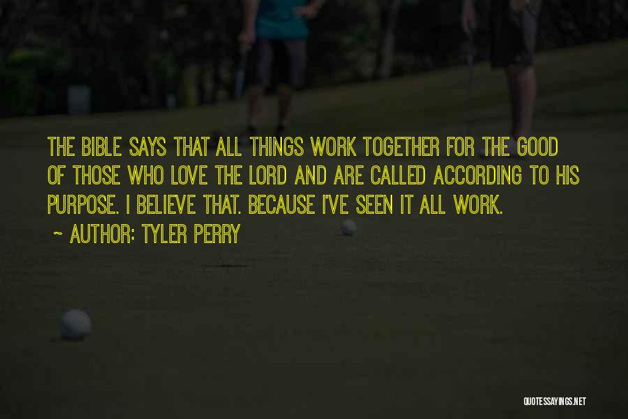 Tyler Perry Quotes: The Bible Says That All Things Work Together For The Good Of Those Who Love The Lord And Are Called