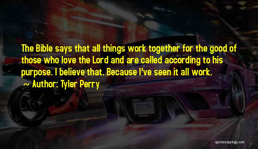 Tyler Perry Quotes: The Bible Says That All Things Work Together For The Good Of Those Who Love The Lord And Are Called