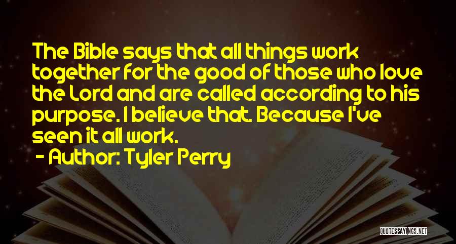 Tyler Perry Quotes: The Bible Says That All Things Work Together For The Good Of Those Who Love The Lord And Are Called