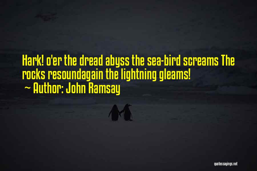John Ramsay Quotes: Hark! O'er The Dread Abyss The Sea-bird Screams The Rocks Resoundagain The Lightning Gleams!
