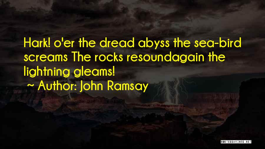 John Ramsay Quotes: Hark! O'er The Dread Abyss The Sea-bird Screams The Rocks Resoundagain The Lightning Gleams!