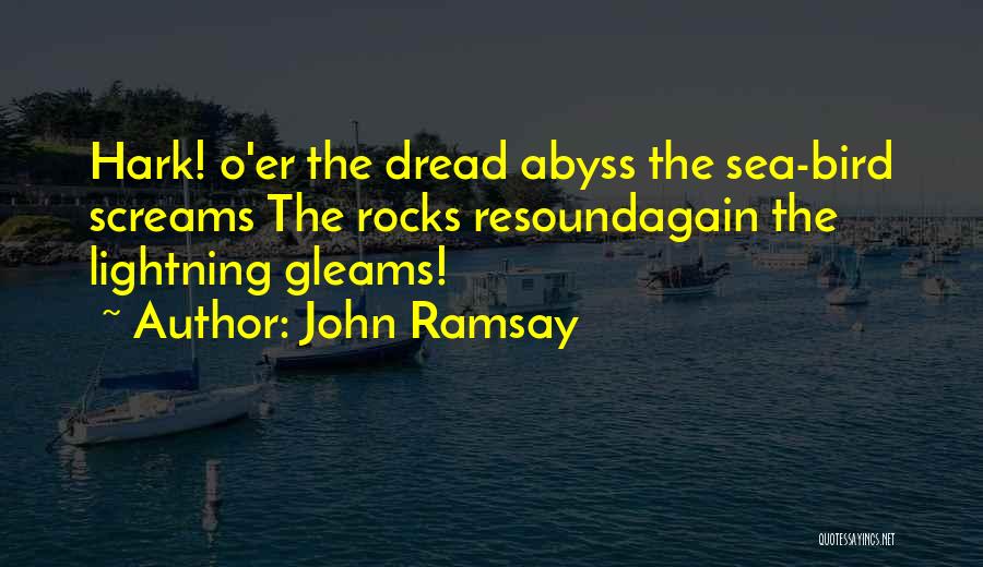 John Ramsay Quotes: Hark! O'er The Dread Abyss The Sea-bird Screams The Rocks Resoundagain The Lightning Gleams!