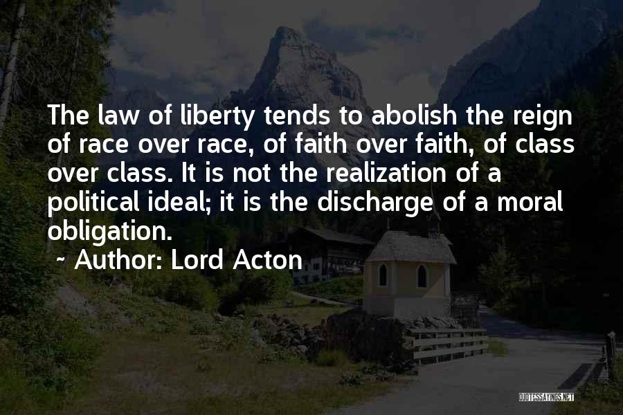 Lord Acton Quotes: The Law Of Liberty Tends To Abolish The Reign Of Race Over Race, Of Faith Over Faith, Of Class Over