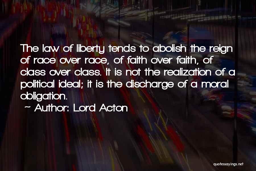 Lord Acton Quotes: The Law Of Liberty Tends To Abolish The Reign Of Race Over Race, Of Faith Over Faith, Of Class Over