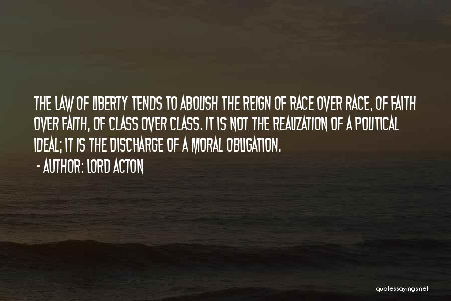 Lord Acton Quotes: The Law Of Liberty Tends To Abolish The Reign Of Race Over Race, Of Faith Over Faith, Of Class Over