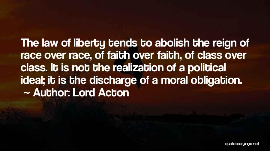 Lord Acton Quotes: The Law Of Liberty Tends To Abolish The Reign Of Race Over Race, Of Faith Over Faith, Of Class Over