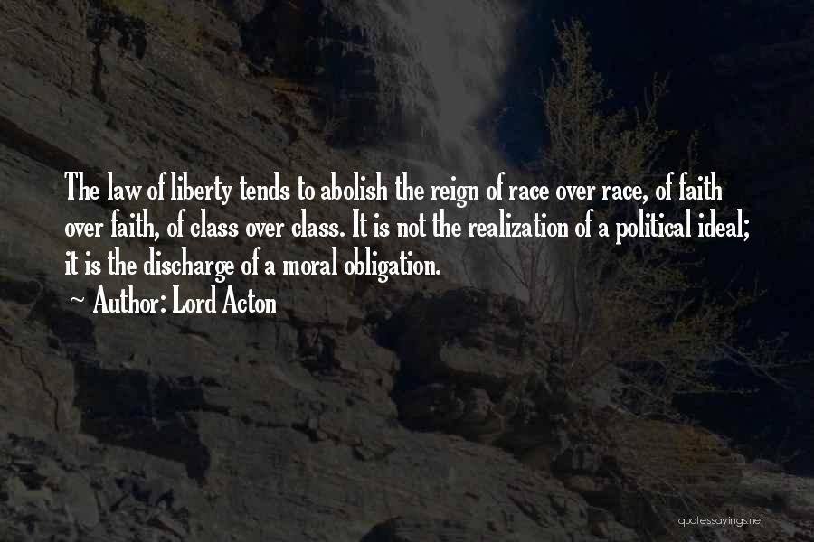 Lord Acton Quotes: The Law Of Liberty Tends To Abolish The Reign Of Race Over Race, Of Faith Over Faith, Of Class Over