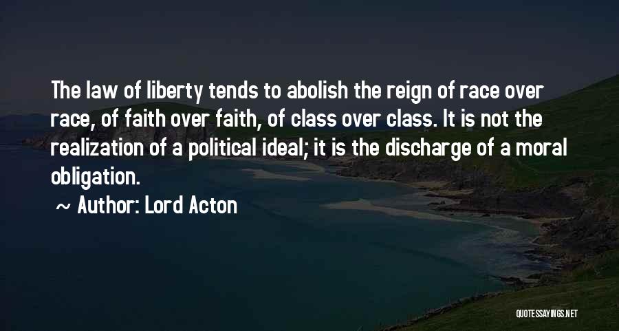 Lord Acton Quotes: The Law Of Liberty Tends To Abolish The Reign Of Race Over Race, Of Faith Over Faith, Of Class Over