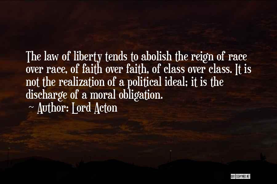 Lord Acton Quotes: The Law Of Liberty Tends To Abolish The Reign Of Race Over Race, Of Faith Over Faith, Of Class Over