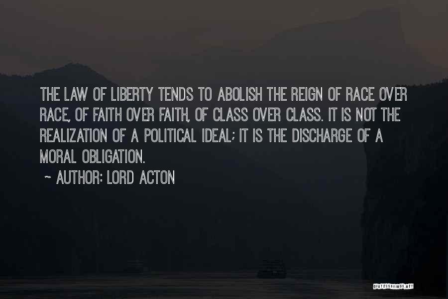 Lord Acton Quotes: The Law Of Liberty Tends To Abolish The Reign Of Race Over Race, Of Faith Over Faith, Of Class Over