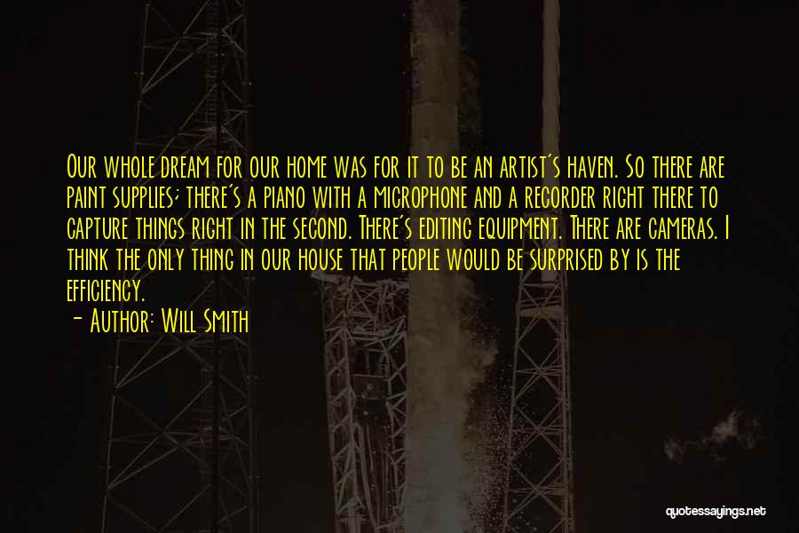 Will Smith Quotes: Our Whole Dream For Our Home Was For It To Be An Artist's Haven. So There Are Paint Supplies; There's