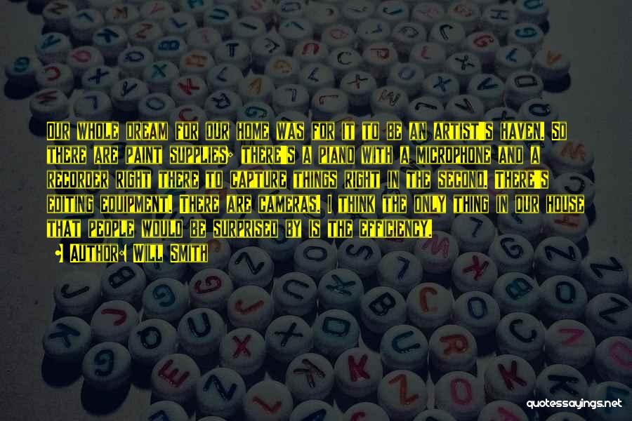 Will Smith Quotes: Our Whole Dream For Our Home Was For It To Be An Artist's Haven. So There Are Paint Supplies; There's