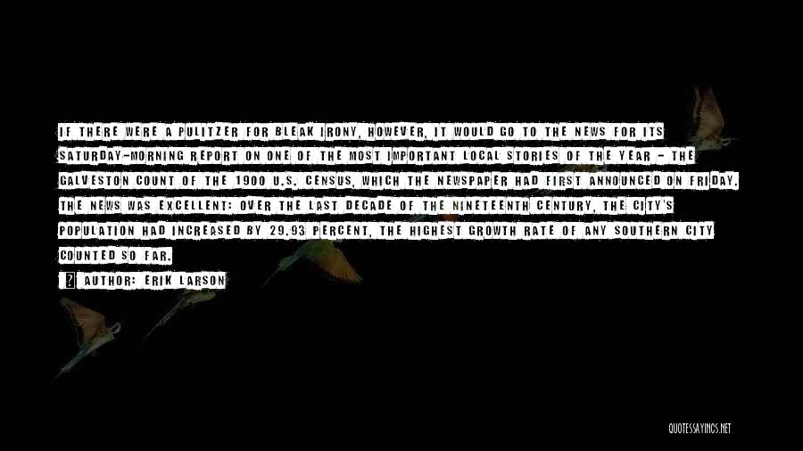 Erik Larson Quotes: If There Were A Pulitzer For Bleak Irony, However, It Would Go To The News For Its Saturday-morning Report On