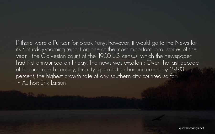 Erik Larson Quotes: If There Were A Pulitzer For Bleak Irony, However, It Would Go To The News For Its Saturday-morning Report On