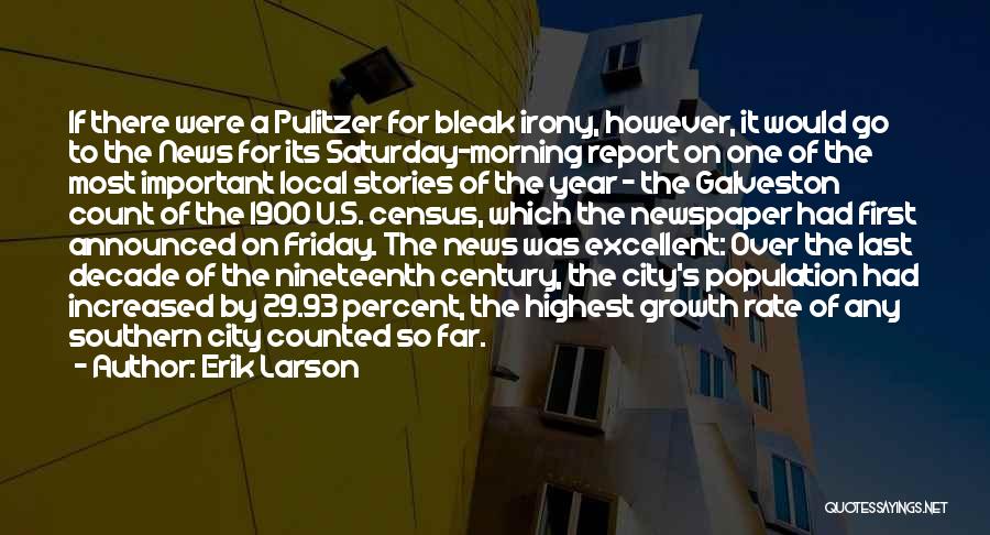 Erik Larson Quotes: If There Were A Pulitzer For Bleak Irony, However, It Would Go To The News For Its Saturday-morning Report On