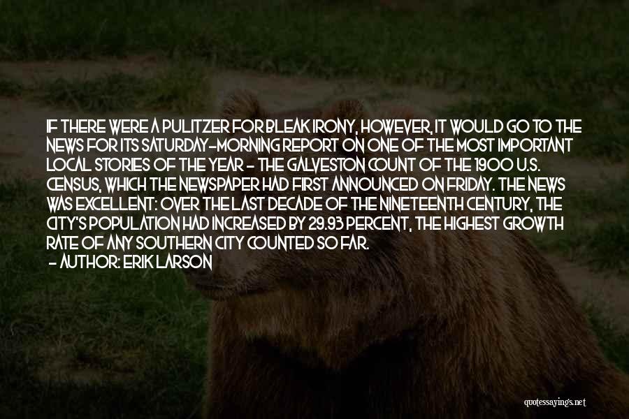 Erik Larson Quotes: If There Were A Pulitzer For Bleak Irony, However, It Would Go To The News For Its Saturday-morning Report On