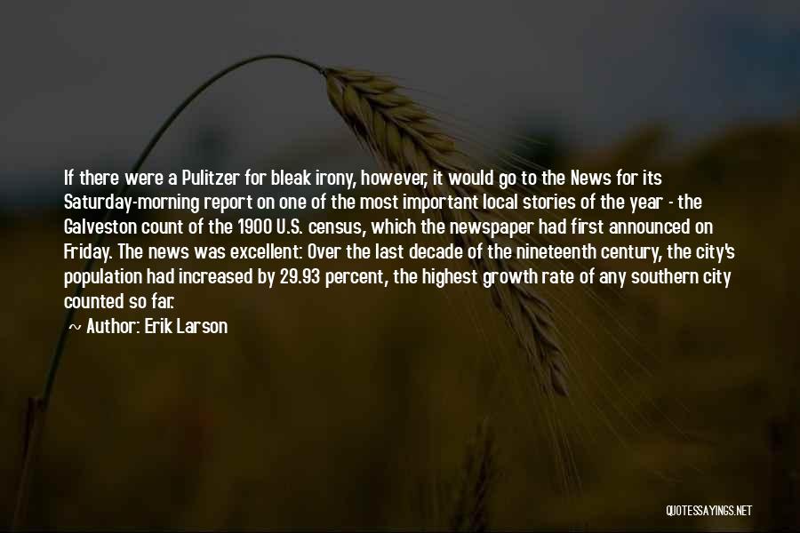 Erik Larson Quotes: If There Were A Pulitzer For Bleak Irony, However, It Would Go To The News For Its Saturday-morning Report On