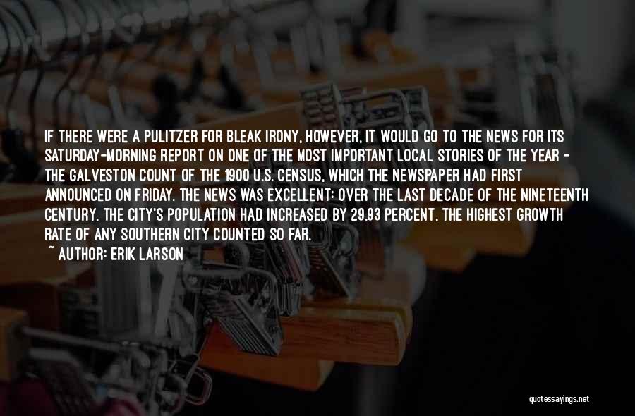 Erik Larson Quotes: If There Were A Pulitzer For Bleak Irony, However, It Would Go To The News For Its Saturday-morning Report On